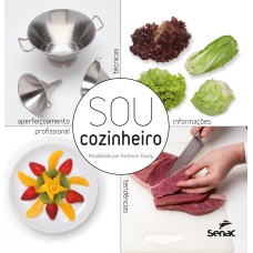 SOU COZINHEIRO: TECNICAS, TENDENCIAS E INFORMACOES PARA O APERFEICOAMENTO PROFISSIONAL