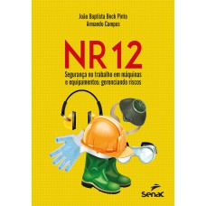 NR 12 - SEGURANÇA NO TRABALHO EM MÁQUINAS E EQUIPAMENTOS: GERENCIANDO RISCOS