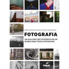 FOTOGRAFIA: UM GUIA PARA SER FOTÓGRAFO EM UM MUNDO ONDE TODOS FOTOGRAFAM