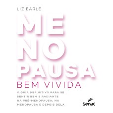 MENOPAUSA BEM VIVIDA: O GUIA DEFINITIVO PARA SE SENTIR BEM E RADIANTE NA PRÉ-MENOPAUSA, NA MENOPAUSA E DEPOIS DELA