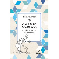 O GANSO MARISCO: E OUTROS PAPOS DE COZINHA