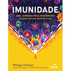 IMUNIDADE: UMA JORNADA PELO MISTERIOSO SISTEMA QUE NOS MANTÉM VIVOS