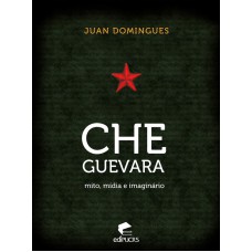 CHE GUEVARA - MITO, MÍDIA E IMAGINÁRIO