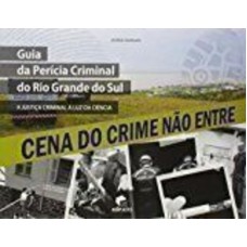 GUIA DA PERICIA CRIMINAL DO RIO GRANDE DO SUL: A JUSTICA CRIMINAL A LUZ DA - 1