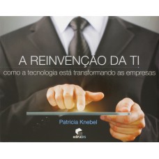 REINVENCAO DE TI, A - COMO A TECNOLOGIA ESTÁ TRANSFORMANDO AS EMPRESAS - 1ª