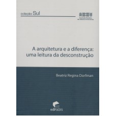 ARQUITETURA E A DIFERENCA, A - UMA LEITURA DA DESCONSTRUCAO