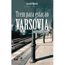 TREM PARA ESTAÇÃO VARSÓVIA - CRÔNICAS BERLINENSES