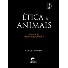 ÉTICA & ANIMAIS - UM GUIA DE ARGUMENTAÇÃO FILOSÓFICA