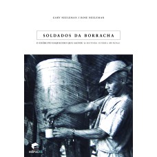 SOLDADOS DA BORRACHA - O EXÉRCITO ESQUECIDO QUE SALVOU A SEGUNDA GUERRA MUNDIAL