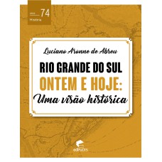 RIO GRANDE DO SUL ONTEM E HOJE - UMA VISÃO HISTÓRICA - VOL. 74