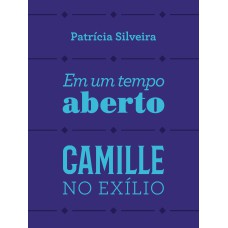 EM UM TEMPO ABERTO E CAMILLE NO EXÍLIO