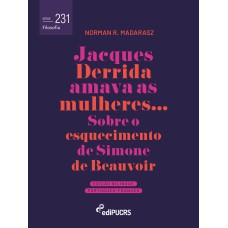 JACQUES DERRIDA AMAVA AS MULHERES - SOBRE O ESQUECIMENTO DE SIMONE DE BEAUVOIR