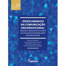 (DES)CAMINHOS NA COMUNICAÇÃO ORGANIZACIONAL - ENSAIOS E PESQUISAS DO GRUPO DE ESTUDOS EM COMUNICAÇÃO ORGANIZACIONAL - VOL. 23