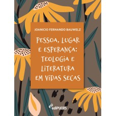 PESSOA, LUGAR E ESPERANÇA - TEOLOGIA E LITERATURA EM VIDAS SECAS