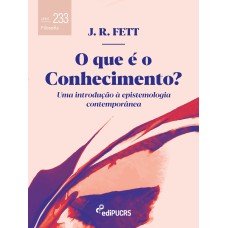 O QUE É O CONHECIMENTO? - UMA INTRODUÇÃO À EPISTEMOLOGIA