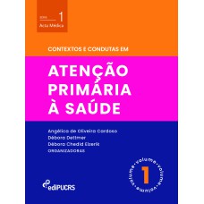 CONTEXTOS E CONDUTAS EM ATENÇÃO PRIMÁRIA À SAÚDE - VOLUME 1 - VOL. 1