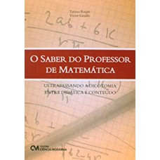 SABER DO PROFESSOR DE MATEMATICA, O - ULTRAPASSANDO A DICOTOMIA ENTRE DIDAT - 1