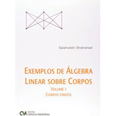 EXEMPLOS DE ALGEBRA LINEAR SOBRE CORPOS - VOL. 1 - CORPOS FINITOS - 1