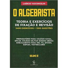 O ALGEBRISTA - TEORIA E EXERCÍCIOS DE FIXAÇÃO E REVISÃO 5400 EXERCÍCIOS + 1.300 QUESTÕES