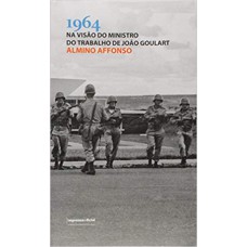 1964 NA VISÃO DO MINISTRO DO TRABALHO DE JOÃO GOULART