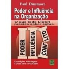 PODER E INFLUENCIA NA ORGANIZACAO - O QUE TODO LIDER PRECISA SABER SOBRE: P