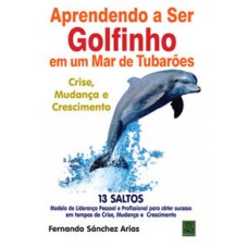 APRENDENDO A SER GOLFINHO EM UM MAR DE TUBARÕES