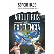 ARQUEIROS DA EXCELENCIA - FILOSOFIA E ARTE PARA ACERTAR SEUS ALVOS