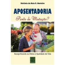 APOSENTADORIA - PONTO DE MUTACAO? RESSIGNIFICANDO OS AFETOS E QUALIDADE D