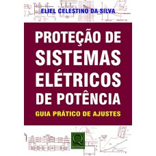 PROTEÇÃO DE SISTEMAS ELÉTRICOS DE POTÊNCIA - GUIA PRÁTICO DE AJUSTES