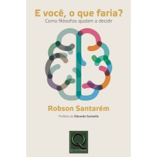 E VOCÊ, O QUE FARIA ? COMO FILOSOFOS AJUDAM A DECIDIR