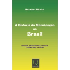 A HISTÓRIA DA MANUTENÇÃO HISTÓRIA, PROTAGONISTAS, LEGADOS E LIÇÕES PARA O FUTURO