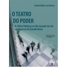 TEATRO DO PODER, O - AS ELITES POLITICAS NO RIO GRANDE DO SUL NA VIGENCIA D