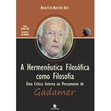 HERMENÊUTICA FILOSÓFICA COMO FILOSOFIA, A - UMA CRÍTICA INTERNA AO PENSAMENTO DE GADAMER