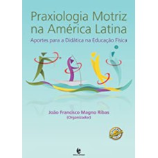 PRAXIOLOGIA MOTRIZ NA AMERICA LATINA - APORTES PARA A DIDÁTICA NA EDUCAÇAO FISICA