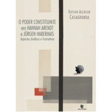 PODER CONSTITUINTE EM HANNAH ARENDT E JÜRGEN HABERMAS, O - ASPECTOS JURÍDICOS E FORMATIVOS