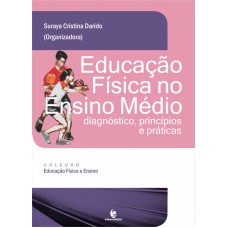 EDUCAÇÃO FÍSICA NO ENSINO MÉDIO - DIAGNÓSTICO PRINCÍPIOS E PRÁTICAS