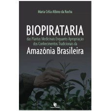 BIOPIRATARIA DAS PLANTAS MEDICINAIS ENQUANTO APROPRIAÇÃO DOS CONHECIMENTOS TRADICIONAIS DA AMAZÔNIA BRASILEIRA