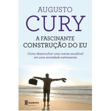 A FASCINANTE CONSTRUÇÃO DO EU: COMO DESENVOLVER UMA MENTE SAUDÁVEL EM UMA SOCIEDADE ESTRESSANTE - 2ª EDIÇÃO (BIBLIOTECA AUGUSTO CURY)