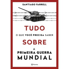 TUDO O QUE VOCÊ PRECISA SABER SOBRE A PRIMEIRA GUERRA MUNDIAL