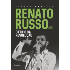 RENATO RUSSO - O FILHO DA REVOLUÇÃO: EDIÇÃO REVISTA E AMPLIADA