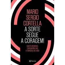 A SORTE SEGUE A CORAGEM!: OPORTUNIDADES, COMPETÊNCIAS E TEMPOS DE VIDA