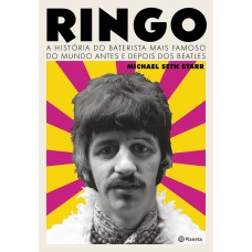 RINGO: A HISTÓRIA DO BATERISTA MAIS FAMOSO DO MUNDO ANTES E DEPOIS DOS BEATLES