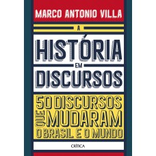 A HISTÓRIA EM DISCURSOS: 50 DISCURSOS QUE MUDARAM O BRASIL E O MUNDO