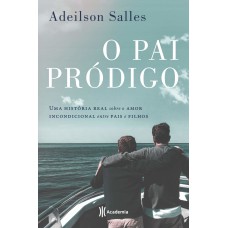 PAI PRÓDIGO: UMA HISTÓRIA REAL SOBRE O AMOR INCONDICIONAL ENTRE PAIS E FILHOS