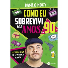 COMO EU SOBREVIVI AOS ANOS 90: HISTÓRIAS REAIS DE UMA DÉCADA SURREAL