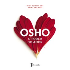 O PODER DO AMOR: O QUE É PRECISO PARA AMAR A VIDA TODA (BIBLIOTECA OSHO)