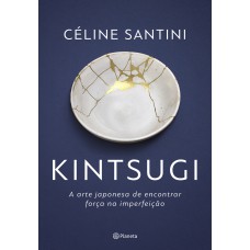 KINTSUGI: A ARTE JAPONESA DE ENCONTRAR FORÇA NA IMPERFEIÇÃO