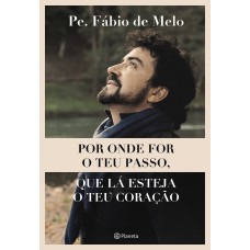 POR ONDE FOR O TEU PASSO, QUE LÁ ESTEJA O TEU CORAÇÃO