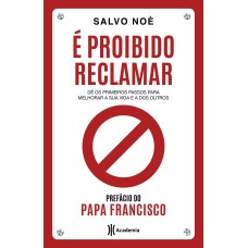 É PROIBIDO RECLAMAR: DÊ OS PRIMEIROS PASSOS PARA MELHORAR A SUA VIDA E A DOS OUTROS