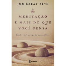 MEDITAÇÃO É MAIS DO QUE VOCÊ PENSA: DESCUBRA O PODER E A IMPORTÂNCIA DO MINDFULNESS